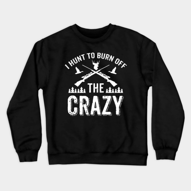 I Hunt To Burn Off The Crazy Shirt